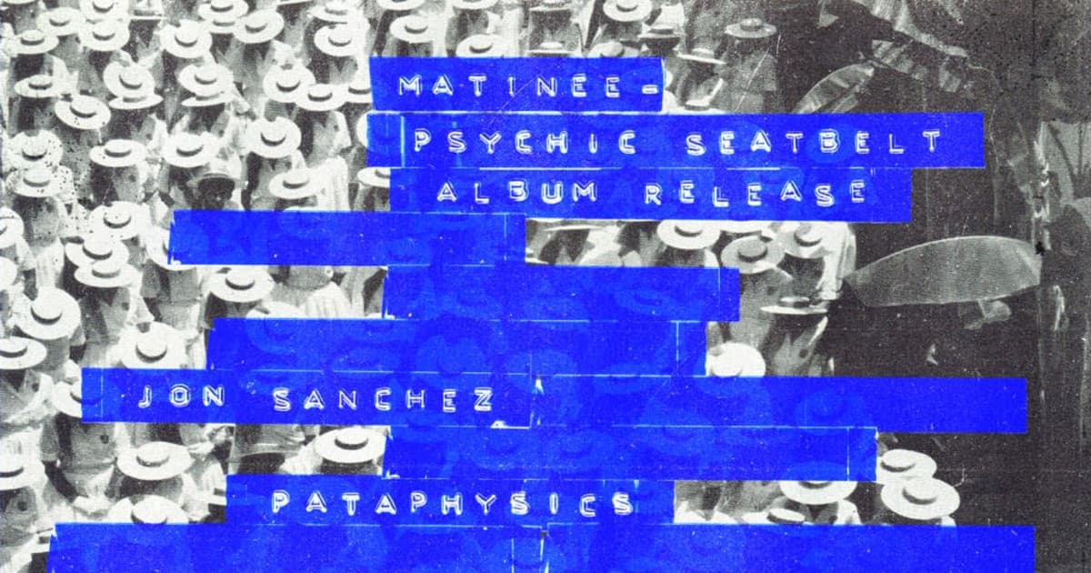 Matinee: Psychic Seatbelt Album Release ft. Pataphysics, Jon Sanchez